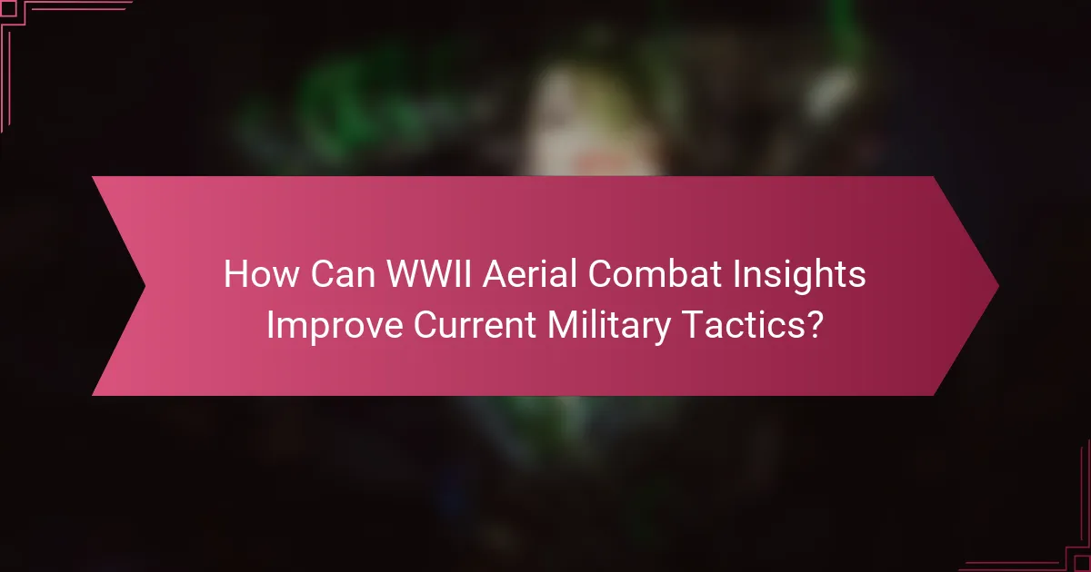 How Can WWII Aerial Combat Insights Improve Current Military Tactics?