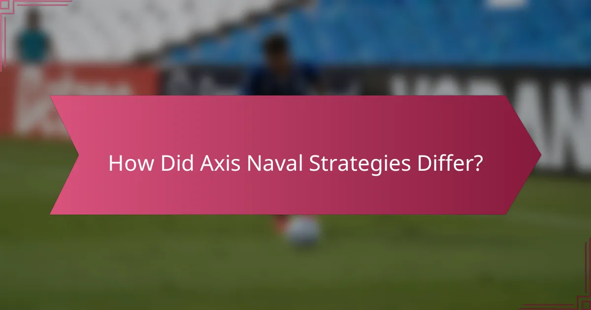 How Did Axis Naval Strategies Differ?