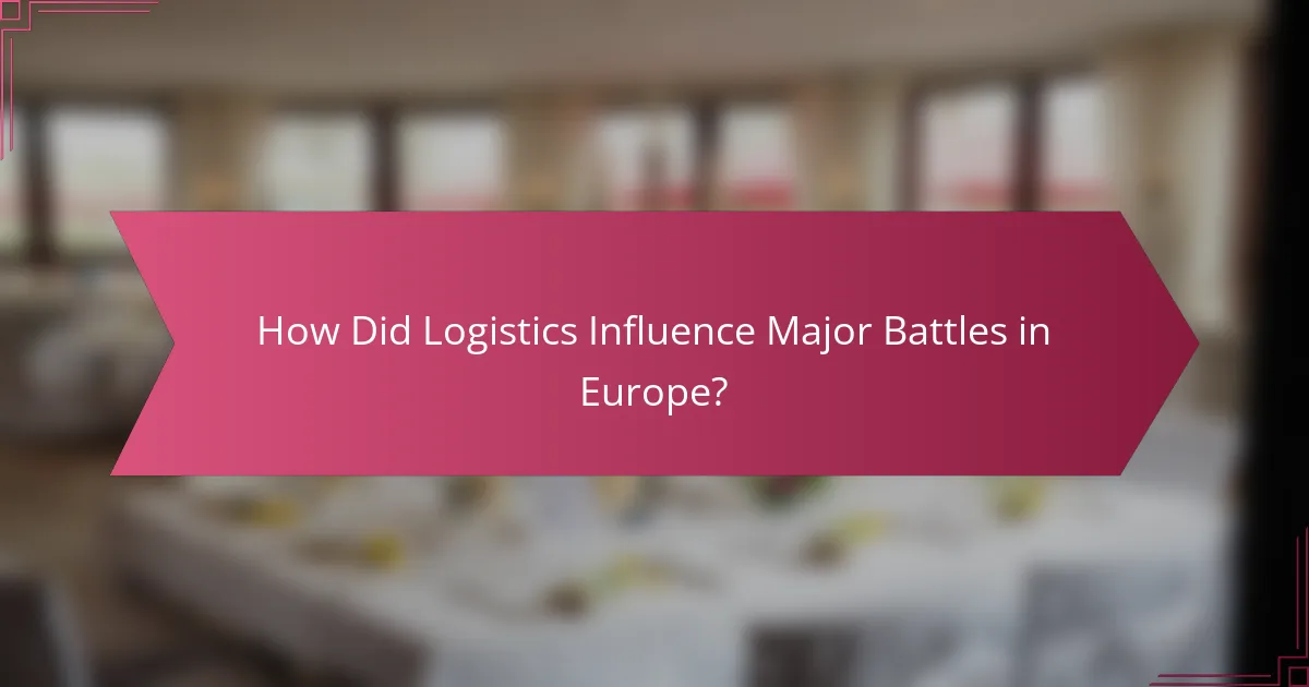 How Did Logistics Influence Major Battles in Europe?