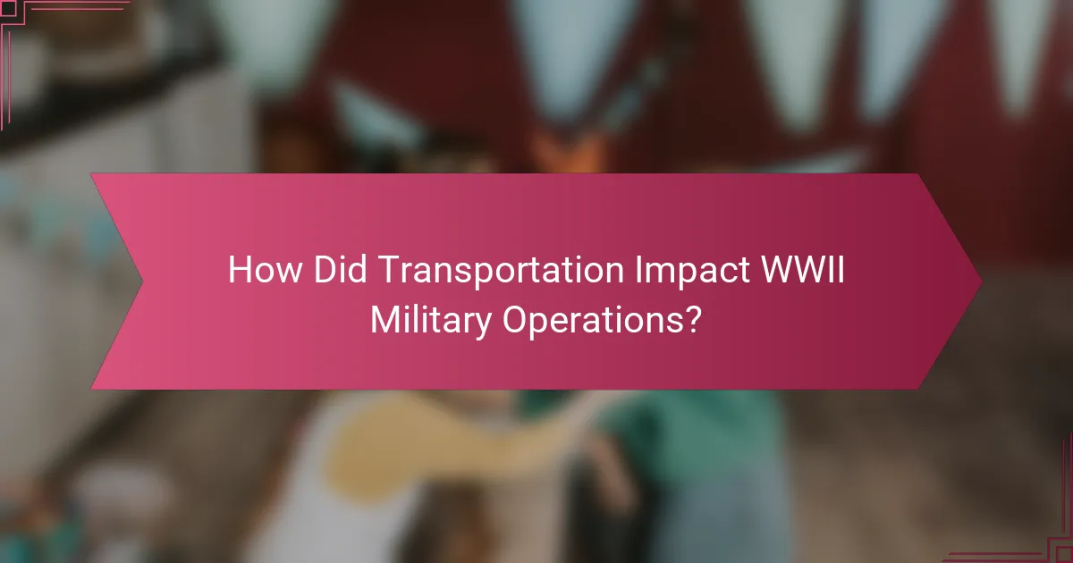 How Did Transportation Impact WWII Military Operations?