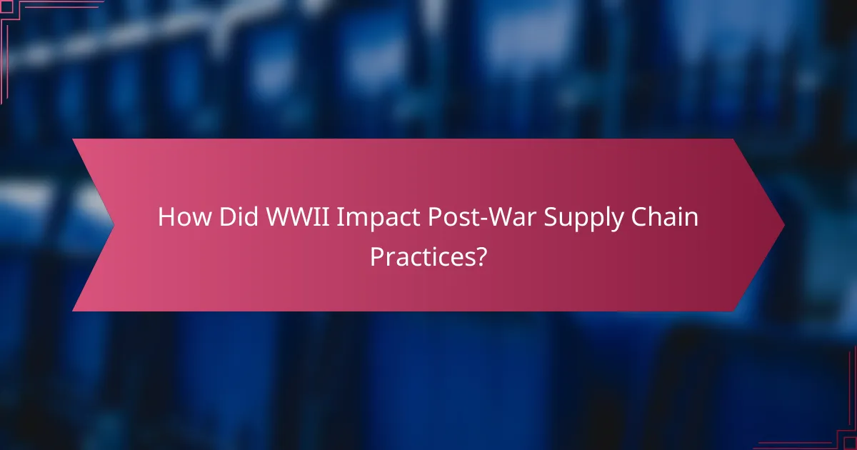 How Did WWII Impact Post-War Supply Chain Practices?