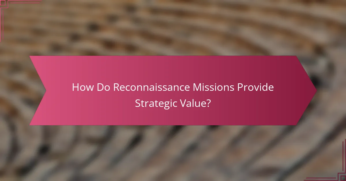 How Do Reconnaissance Missions Provide Strategic Value?