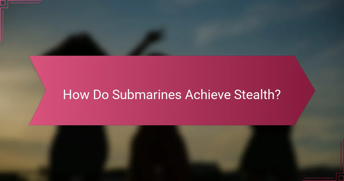 How Do Submarines Achieve Stealth?