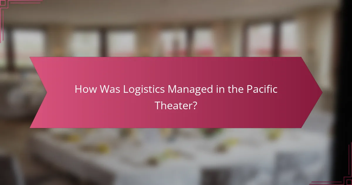 How Was Logistics Managed in the Pacific Theater?