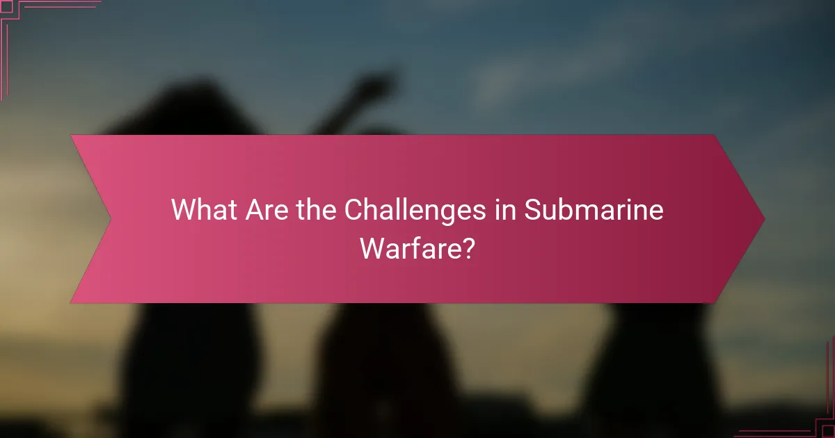 What Are the Challenges in Submarine Warfare?