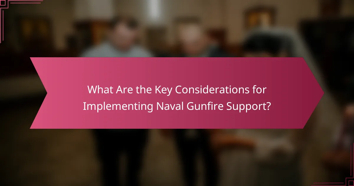 What Are the Key Considerations for Implementing Naval Gunfire Support?