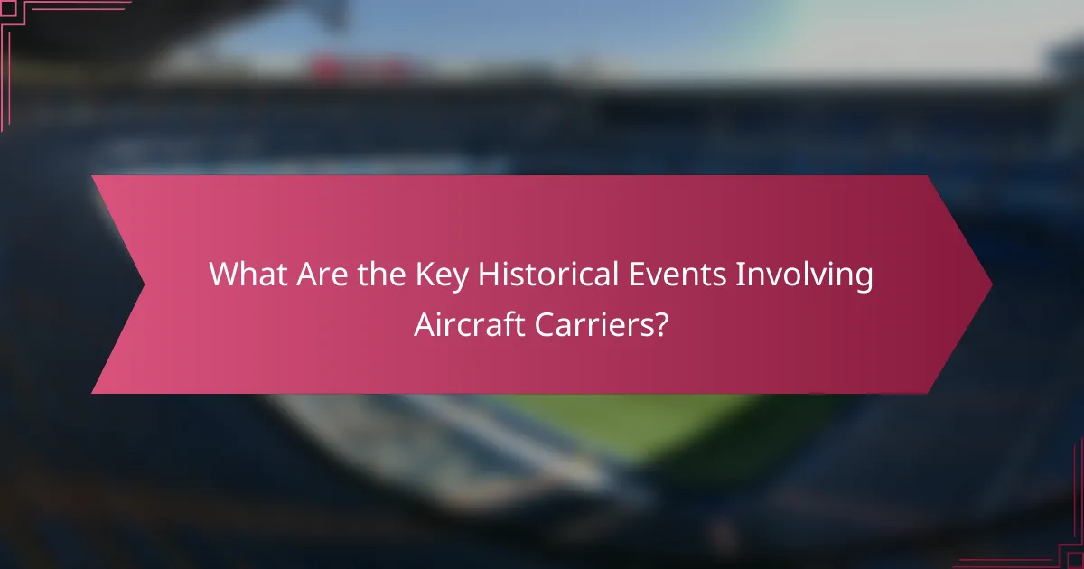 What Are the Key Historical Events Involving Aircraft Carriers?