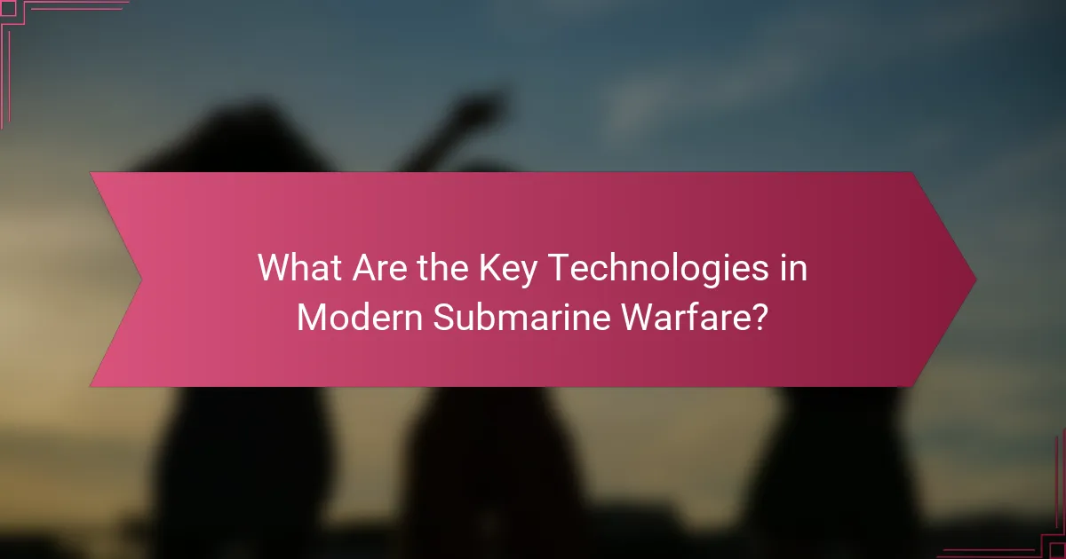 What Are the Key Technologies in Modern Submarine Warfare?