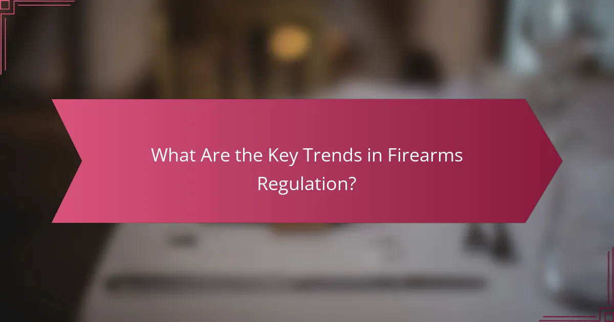 What Are the Key Trends in Firearms Regulation?