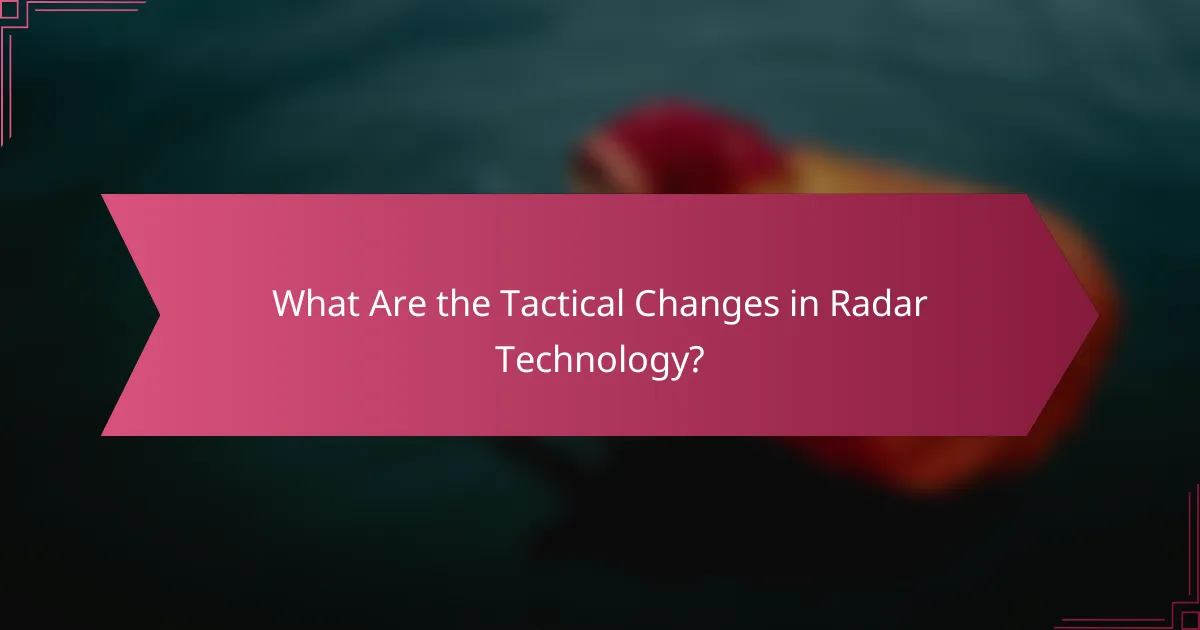 What Are the Tactical Changes in Radar Technology?