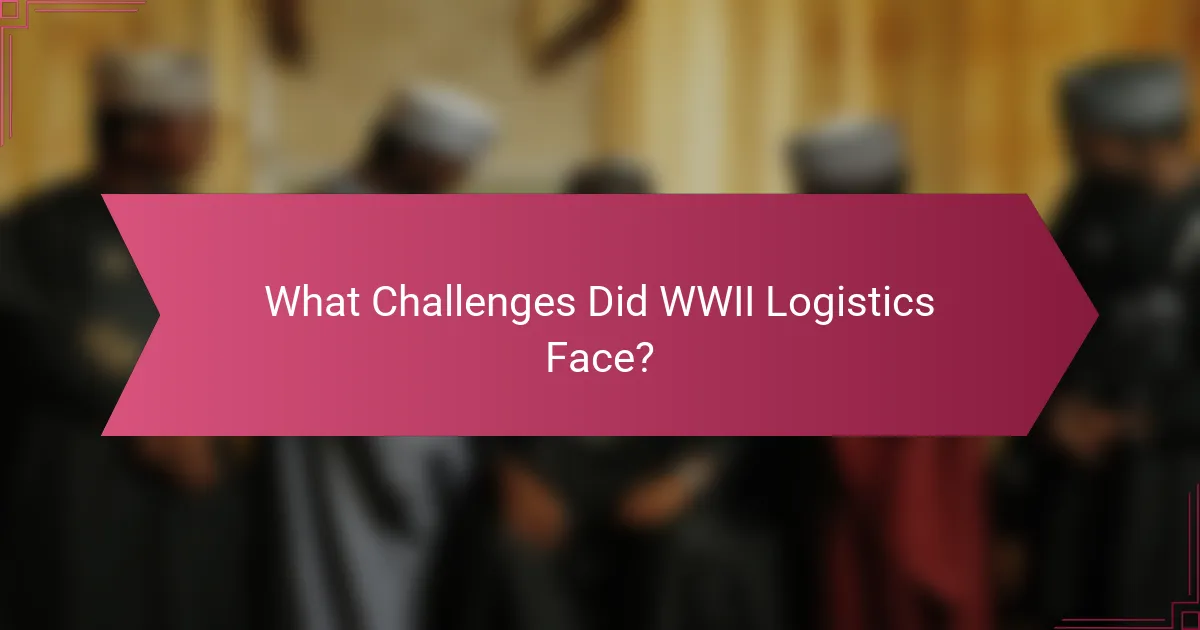 What Challenges Did WWII Logistics Face?