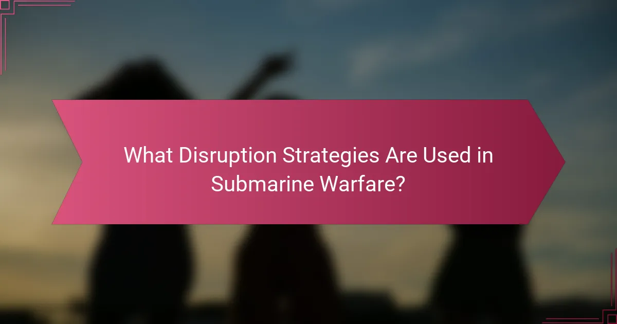 What Disruption Strategies Are Used in Submarine Warfare?