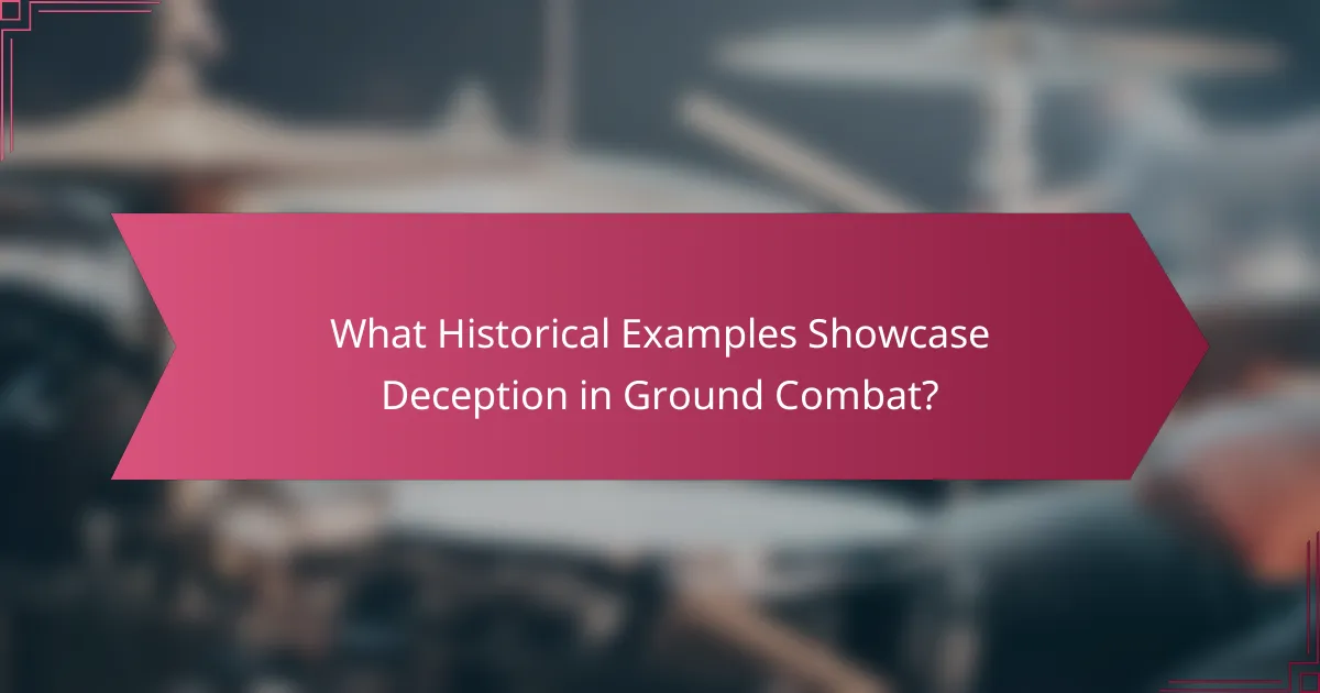 What Historical Examples Showcase Deception in Ground Combat?