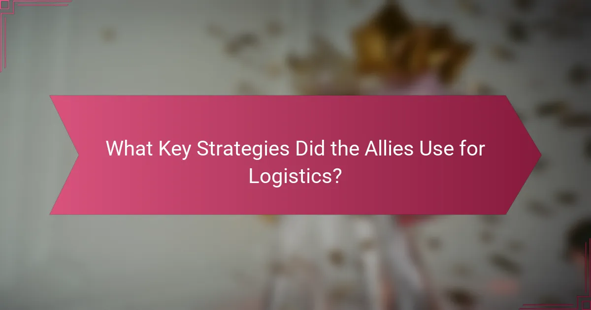 What Key Strategies Did the Allies Use for Logistics?