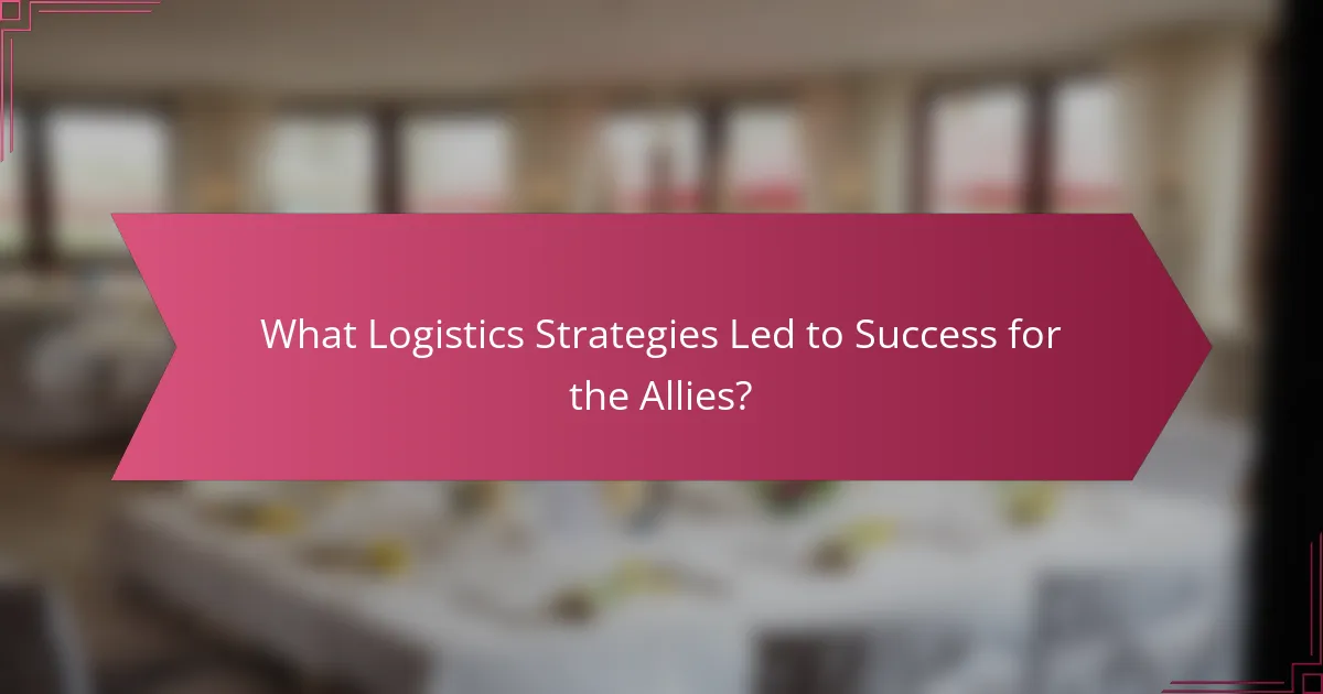 What Logistics Strategies Led to Success for the Allies?