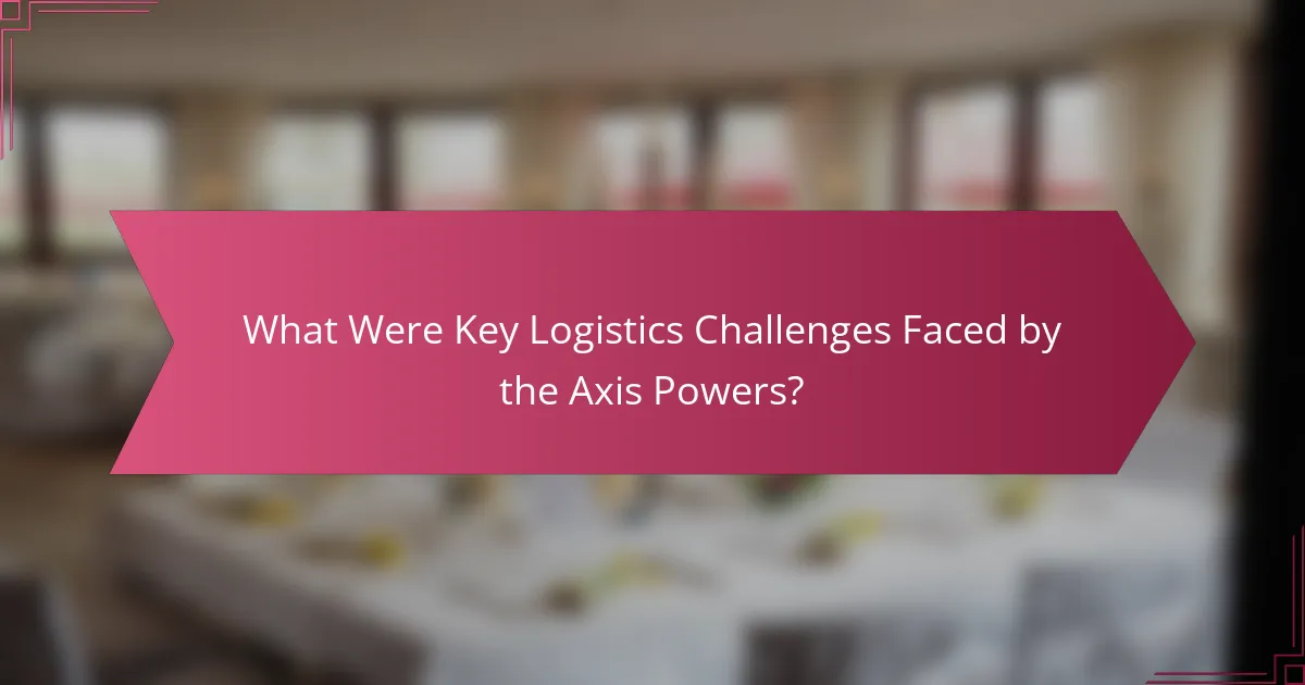 What Were Key Logistics Challenges Faced by the Axis Powers?