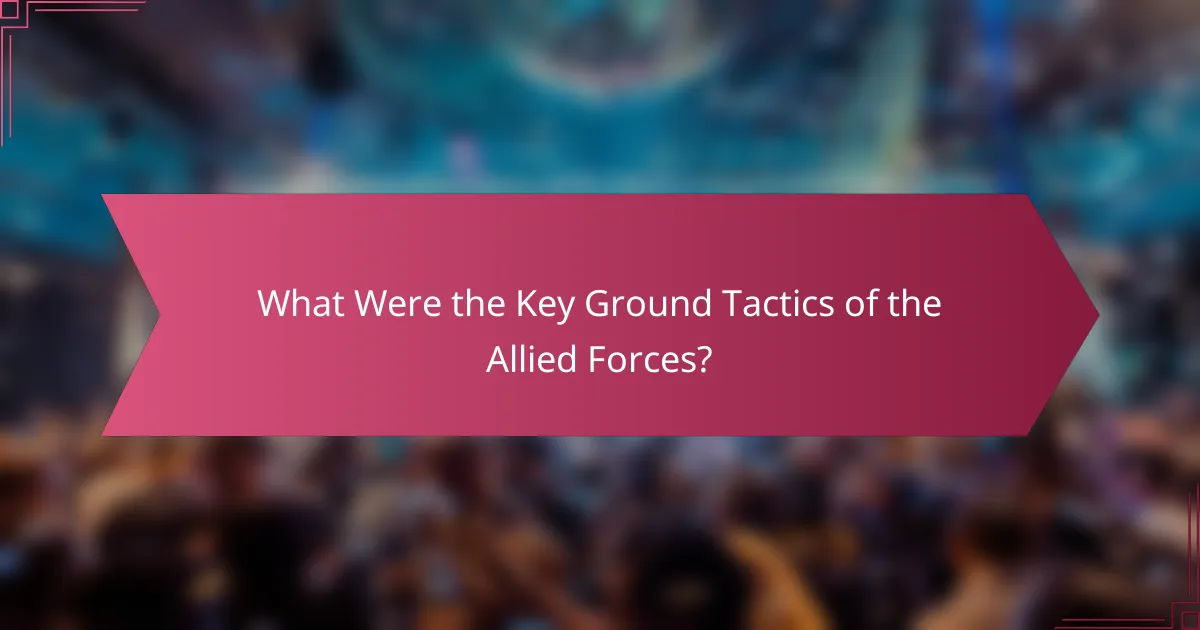 What Were the Key Ground Tactics of the Allied Forces?