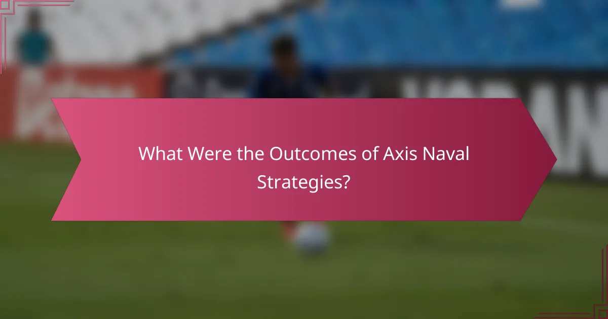 What Were the Outcomes of Axis Naval Strategies?